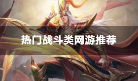 热门的战斗类网游有哪些-有趣的战斗类游戏推荐