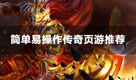 简单易操作的传奇网页游戏有哪些-简单易操作传奇页游推荐