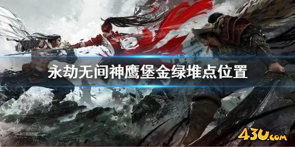 永劫无间神鹰堡金绿堆点在哪 