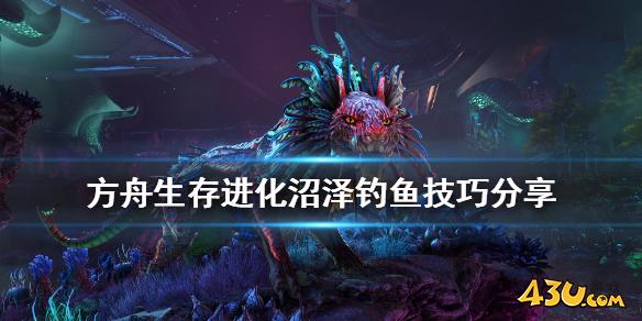方舟生存进化创世纪困难沼泽钓鱼怎么玩 沼泽钓鱼技巧分享