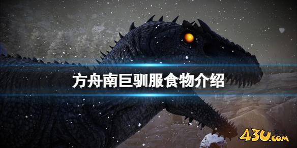 方舟生存进化南方巨兽龙吃什么饲料 南方巨兽龙驯服食物介绍