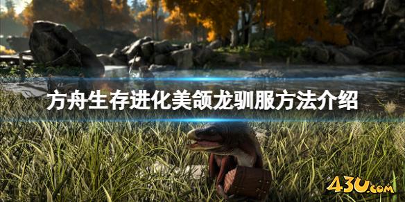 方舟生存进化美颌龙怎么驯服 美颌龙驯服方法介绍