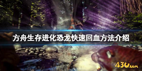 方舟生存进化恐龙怎么快速回血 恐龙快速回血方法介绍