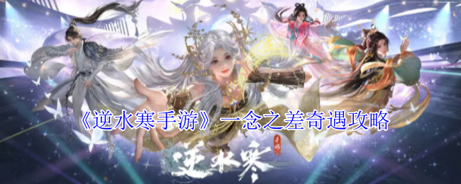 逆水寒一念之差奇遇怎么完成 一念之差奇遇攻略
