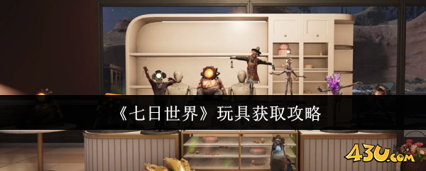七日世界玩具怎么获取 七日世界玩具获取攻略