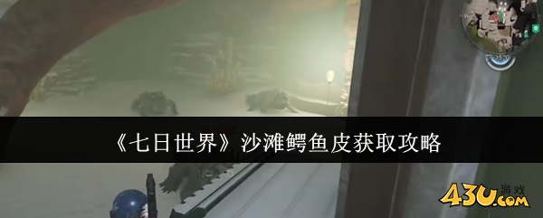 七日世界沙滩鳄鱼皮怎么获取 沙滩鳄鱼皮获取攻略