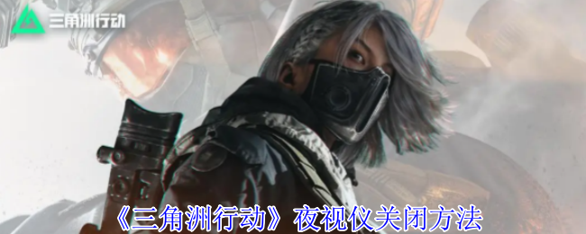 三角洲行动夜视仪怎么关闭 夜视仪关闭方法