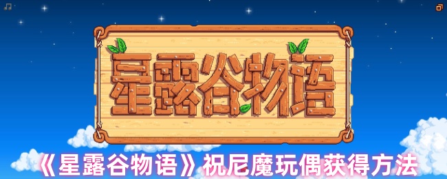 星露谷物语祝尼魔玩偶怎么获得 祝尼魔玩偶获得方法