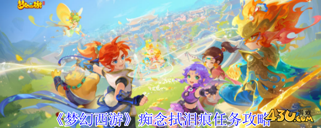 梦幻西游痴念拭泪痕任务怎么完成 痴念拭泪痕任务攻略