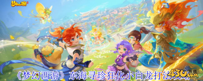 梦幻西游东海寻珍狂化小白龙怎么打 梦幻西游东海寻珍狂化小白龙打法攻略