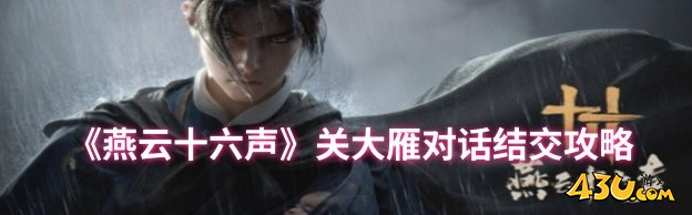 燕云十六声关大雁怎么结交 关大雁对话结交攻略