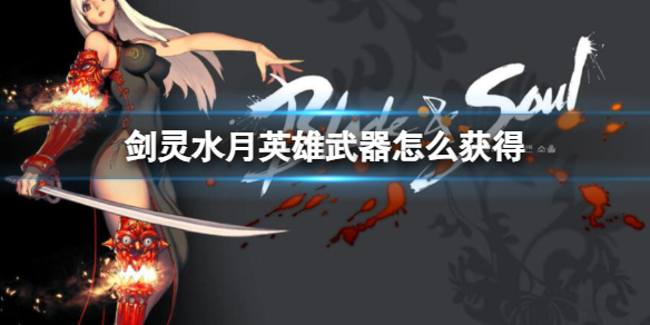 《剑灵》水月英雄武器获得方法介绍