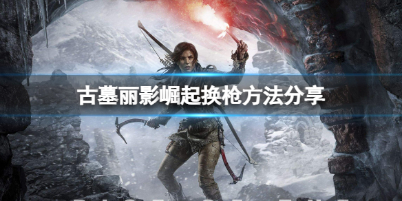 古墓丽影:崛起怎么换？换方法分享