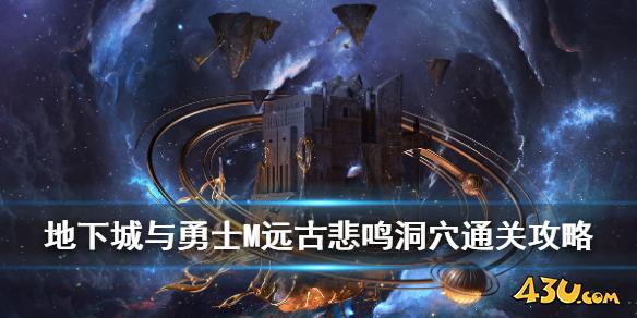 DNF手游悲鸣洞穴怎么过 地下城与勇士M远古-悲鸣洞穴通关攻略